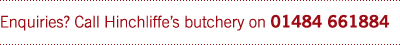Enquiries? Call Hinchliffe's butchers on 01484 661884